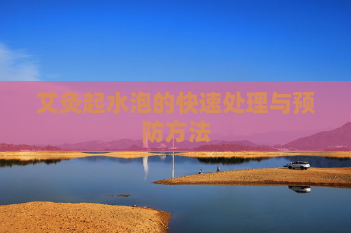 艾灸起水泡的快速处理与预防方法