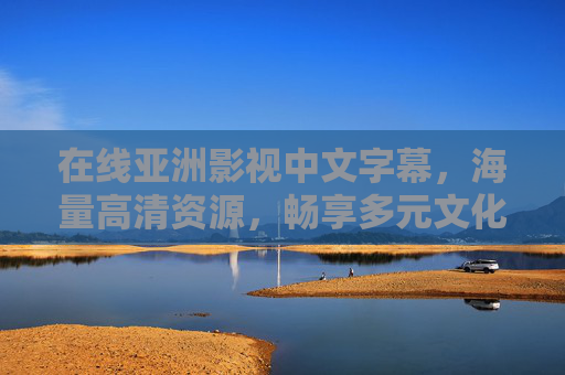 在线亚洲影视中文字幕，海量高清资源，畅享多元文化盛宴，亚洲影视中文字幕，海量高清畅享多元文化盛宴