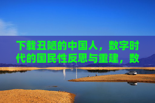 下载丑陋的中国人，数字时代的国民性反思与重建，数字时代的国民性反思与重建，丑陋的中国人