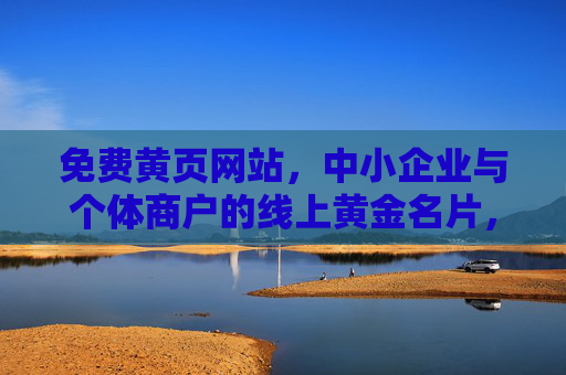 免费黄页网站，中小企业与个体商户的线上黄金名片，免费黄页网站，中小企业与个体商户的线上黄金名片