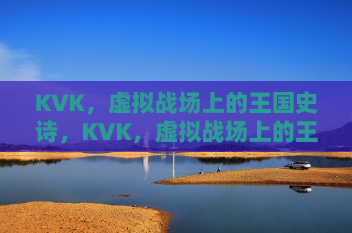 KVK，虚拟战场上的王国史诗，KVK，虚拟战场上的王国史诗