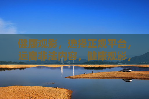 健康观影，选择正规平台，远离非法内容，健康观影，选正规平台，拒非法内容