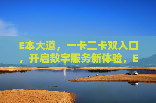 E本大道，一卡二卡双入口，开启数字服务新体验，E本大道，双入口开启数字服务新体验