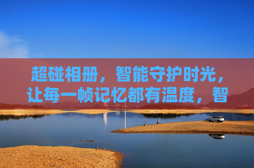 超碰相册，智能守护时光，让每一帧记忆都有温度，智能守护时光，每一帧记忆都有温度