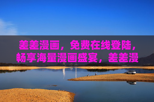 差差漫画，免费在线登陆，畅享海量漫画盛宴，差差漫画，免费在线登陆，畅享海量漫画盛宴