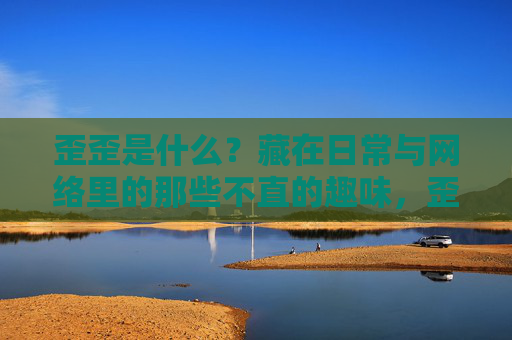 歪歪是什么？藏在日常与网络里的那些不直的趣味，歪歪，藏在日常与网络里的不直趣味