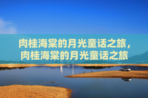 肉桂海棠的月光童话之旅，肉桂海棠的月光童话之旅