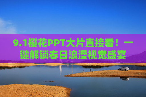 9.1樱花PPT大片直接看！一键解锁春日浪漫视觉盛宴