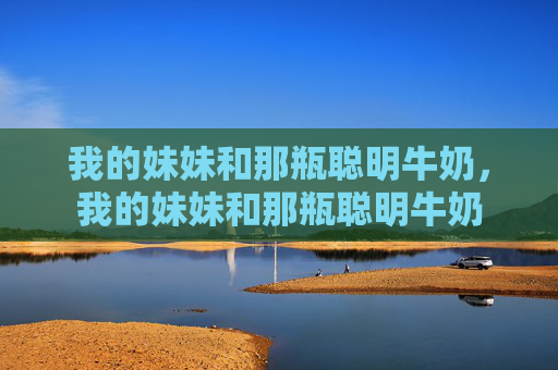 我的妹妹和那瓶聪明牛奶，我的妹妹和那瓶聪明牛奶