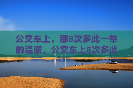 公交车上，那8次多此一举的温暖，公交车上8次多此一举的温暖