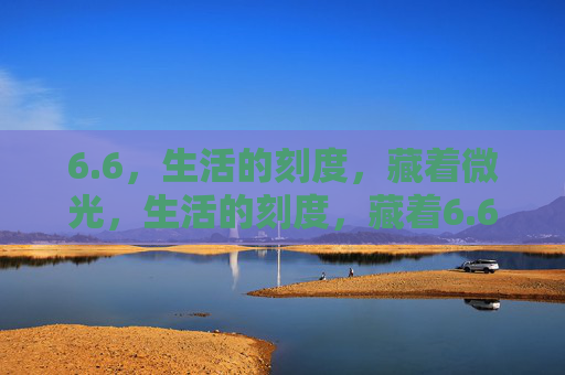 6.6，生活的刻度，藏着微光，生活的刻度，藏着6.6的微光