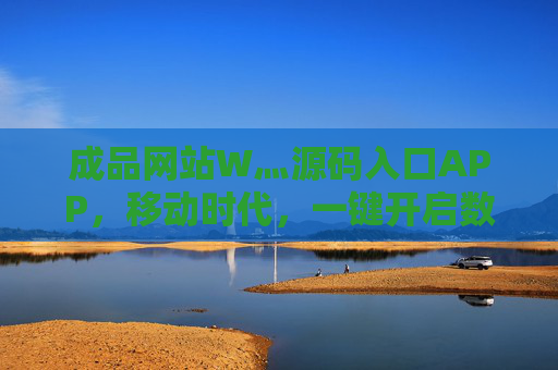 成品网站W灬源码入口APP，移动时代，一键开启数字资产之门，移动时代，一键开启数字资产之门的网站源码入口APP