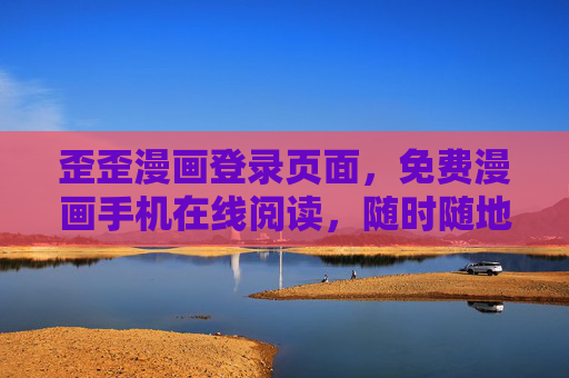 歪歪漫画登录页面，免费漫画手机在线阅读，随时随地畅享二次元乐趣，歪歪漫画，随时随地免费手机看漫画，畅享二次元乐趣