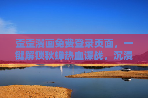 歪歪漫画免费登录页面，一键解锁秋蝉热血谍战，沉浸式体验信仰与暗战，歪歪漫画免费登录，一键解锁秋蝉热血谍战，沉浸信仰与暗战