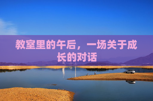 教室里的午后，一场关于成长的对话