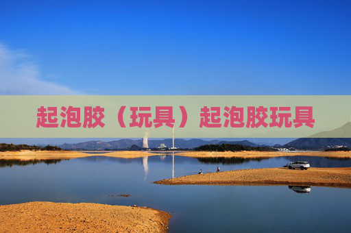 起泡胶（玩具）起泡胶玩具