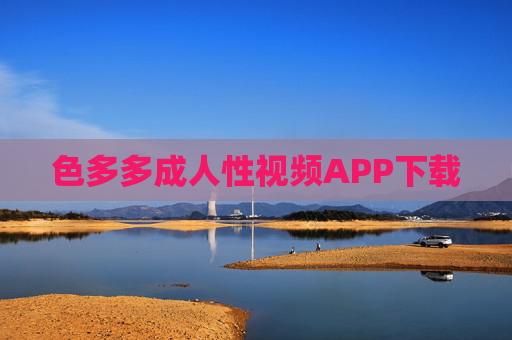 色多多成人性视频APP下载