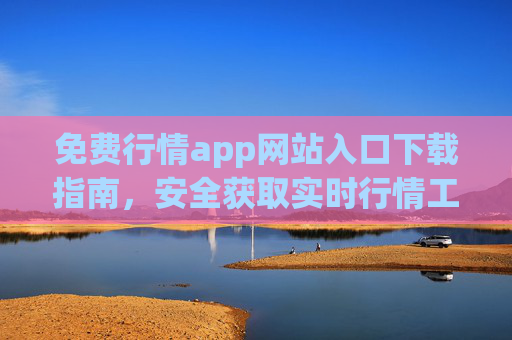 免费行情app网站入口下载指南，安全获取实时行情工具，免费行情app下载指南，安全获取实时行情工具入口