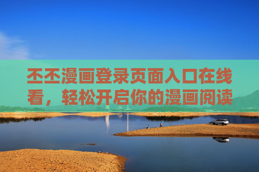 丕丕漫画登录页面入口在线看，轻松开启你的漫画阅读之旅，丕丕漫画登录入口，轻松开启漫画阅读之旅