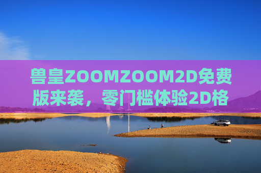 兽皇ZOOMZOOM2D免费版来袭，零门槛体验2D格斗热血对决！兽皇ZOOMZOOM2D免费版，零门槛体验2D格斗热血对决