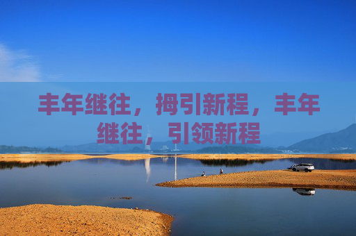 丰年继往，拇引新程，丰年继往，引领新程