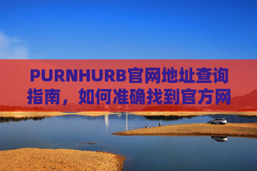 PURNHURB官网地址查询指南，如何准确找到官方网站，PURNHURB官网地址查询指南，如何准确找到官方网站