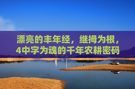 漂亮的丰年经，继拇为根，4中字为魂的千年农耕密码，继拇为根、四中为魂，千年农耕密码丰年经