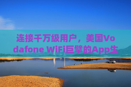 连接千万级用户，美国Vodafone WiFi巨擘的App生态与数字化生活变革，Vodafone WiFi巨擘，App生态连接千万用户，引领数字化生活变革