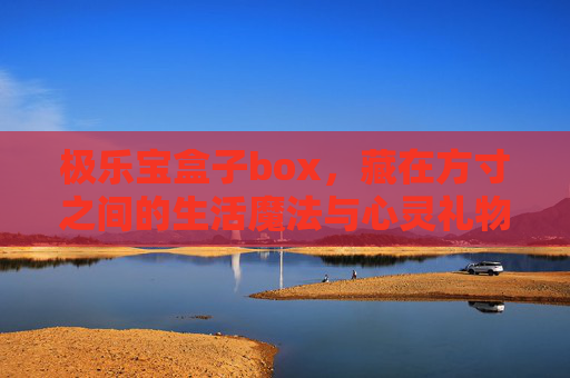极乐宝盒子box，藏在方寸之间的生活魔法与心灵礼物，极乐宝盒子，方寸之间的生活魔法与心灵礼物