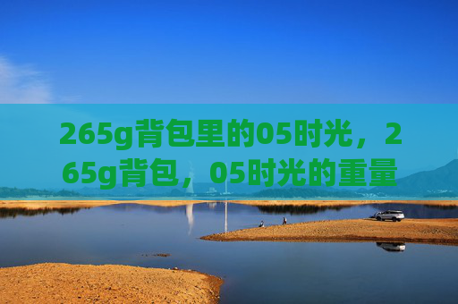 265g背包里的05时光，265g背包，05时光的重量