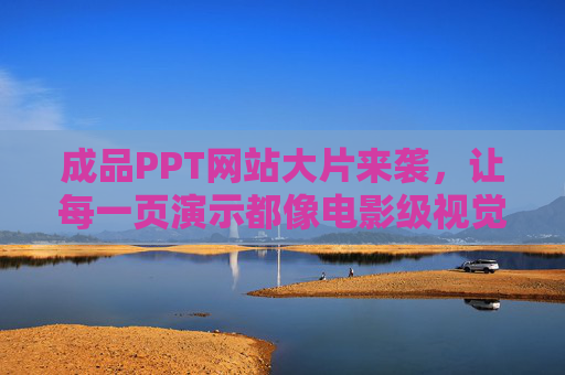 成品PPT网站大片来袭，让每一页演示都像电影级视觉盛宴，成品PPT网站大片来袭，每一页演示都是电影级视觉盛宴