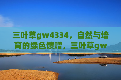 三叶草gw4334，自然与培育的绿色馈赠，三叶草gw4334，自然培育的绿色馈赠