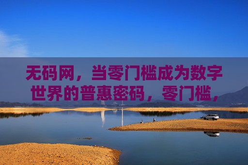 无码网，当零门槛成为数字世界的普惠密码，零门槛，无码网的普惠密码