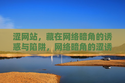 涩网站，藏在网络暗角的诱惑与陷阱，网络暗角的涩诱惑与陷阱