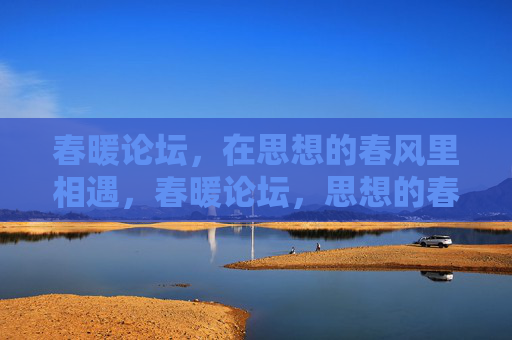 春暖论坛，在思想的春风里相遇，春暖论坛，思想的春风相遇