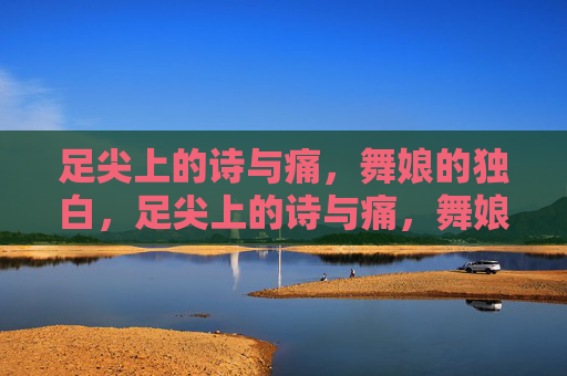 足尖上的诗与痛，舞娘的独白，足尖上的诗与痛，舞娘独白