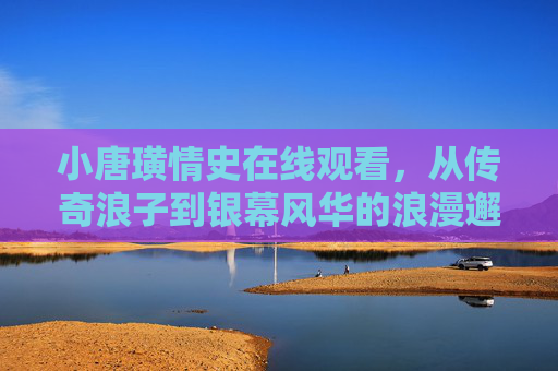 小唐璜情史在线观看，从传奇浪子到银幕风华的浪漫邂逅，小唐璜情史，传奇浪子与银幕浪漫邂逅