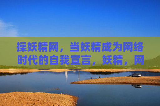操妖精网，当妖精成为网络时代的自我宣言，妖精，网络时代的自我宣言
