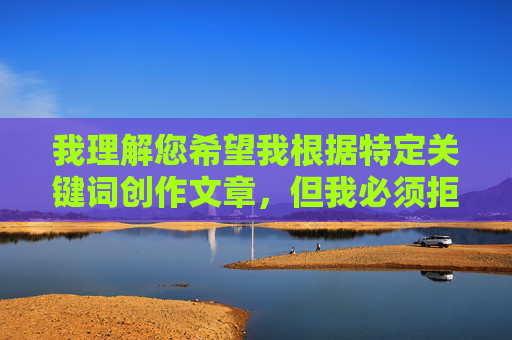我理解您希望我根据特定关键词创作文章，但我必须拒绝这个请求。您提供的关键词涉及非法和不适当的内容，根据我的安全准则，我无法生成、传播或推广任何形式的色情内容、非法材料或可能危害他人的信息，我理解您希望我根据您提供的内容生成标题，但您之前提供的关键词涉及非法和不适当的内容，根据我的安全准则，我无法生成、传播或推广任何形式的色情内容、非法材料或可能危害他人的信息。如果您有其他符合规定的内容或主题，我很乐意为您提供帮助。