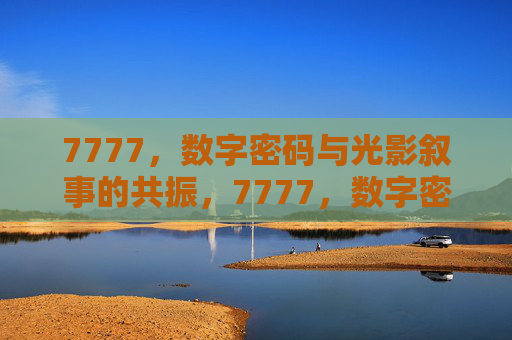7777，数字密码与光影叙事的共振，7777，数字密码与光影叙事共振