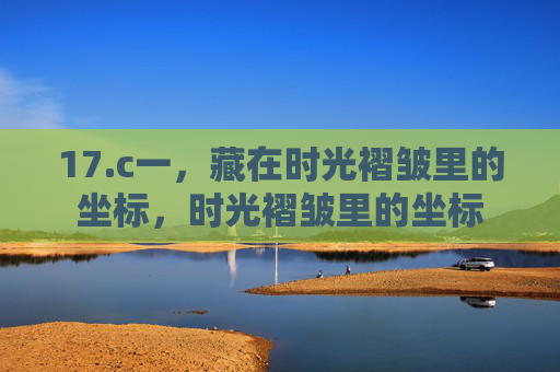 17.c一，藏在时光褶皱里的坐标，时光褶皱里的坐标