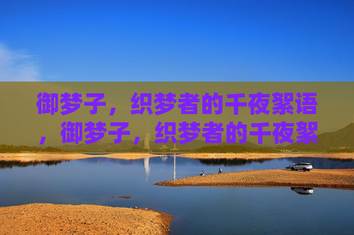 御梦子，织梦者的千夜絮语，御梦子，织梦者的千夜絮语