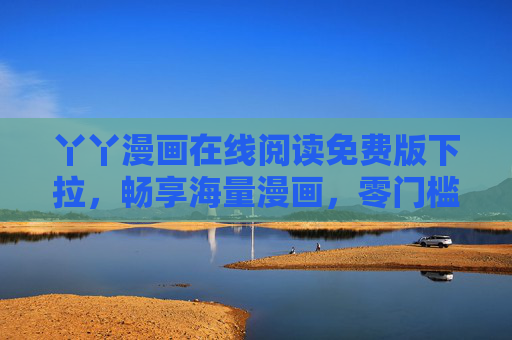 丫丫漫画在线阅读免费版下拉，畅享海量漫画，零门槛追更指南，丫丫漫画免费版，海量漫画零门槛追更指南