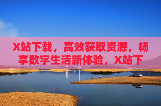 X站下载,高效获取资源,畅享数字生活新体验,X站下载,高效获取资源,畅享数字生活新体验 X站下载,高效获取资源,畅享数字生活新体验,X站下载,高效获取资源,畅享数字生活新体验
