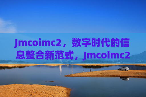 Jmcoimc2，数字时代的信息整合新范式，Jmcoimc2，数字时代的信息整合新范式