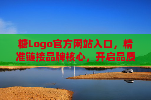 糖Logo官方网站入口，精准链接品牌核心，开启品质探索之旅，糖Logo官网入口，链接品牌核心，启品质探索之旅