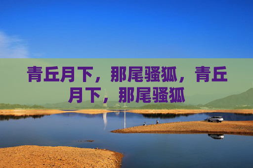 青丘月下，那尾骚狐，青丘月下，那尾骚狐