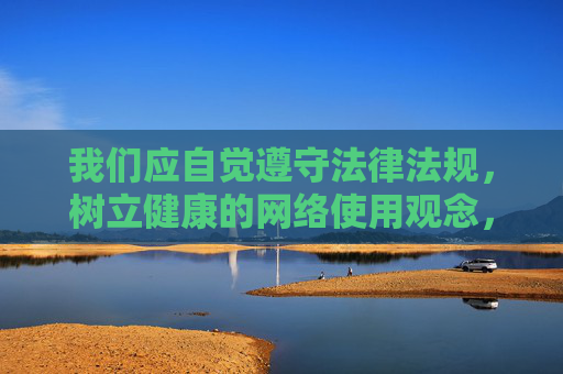 我们应自觉遵守法律法规，树立健康的网络使用观念，远离不良信息，共同营造清朗的网络空间。如果您有其他积极健康的话题需要探讨，欢迎随时提出，我将竭诚为您提供帮助，共护清朗网络空间，践行健康网络理念