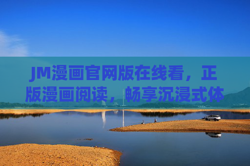 JM漫画官网版在线看，正版漫画阅读，畅享沉浸式体验，JM漫画官网版，正版在线阅读，畅享沉浸式体验