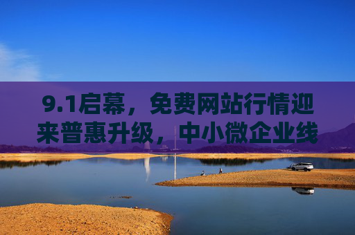 9.1启幕，免费网站行情迎来普惠升级，中小微企业线上轻装上阵新机遇
